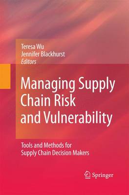 Managing Supply Chain Risk and Vulnerability: Tools and Methods for Supply Chain Decision Makers - Wu, Teresa (Editor), and Blackhurst, Jennifer Vincent (Editor)