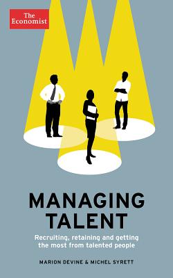 Managing Talent: Recruiting, Retaining and Getting the Most from Talented People - Devine, Marion, and Syrett, Michel, and The Economist