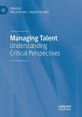 Managing Talent: Understanding Critical Perspectives - Adamsen, Billy (Editor), and Swailes, Stephen (Editor)