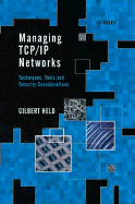 Managing TCP/IP Networks: Techniques, Tools, and Security - Held, Gilbert