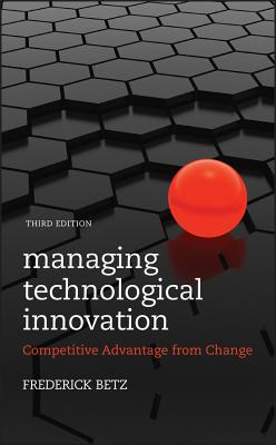 Managing Technological Innovation: Competitive Advantage from Change - Betz, Frederick