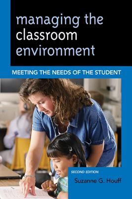 Managing the Classroom Environment: Meeting the Needs of the Student - Houff, Suzanne G