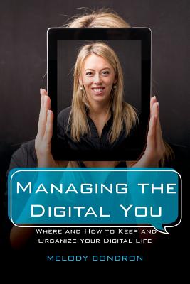 Managing the Digital You: Where and How to Keep and Organize Your Digital Life - Karle, Melody