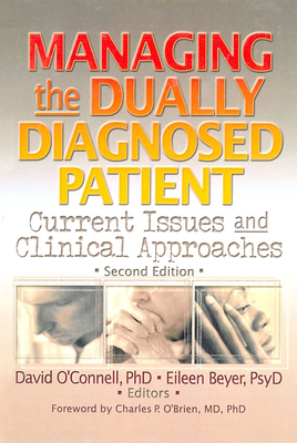Managing the Dually Diagnosed Patient: Current Issues and Clinical Approaches, Second Edition - O'Connell, David F, PhD, and Beyer, Eileen P
