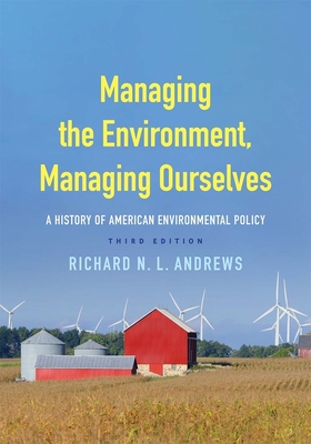 Managing the Environment, Managing Ourselves: A History of American Environmental Policy - Andrews, Richard N L