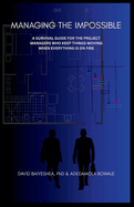 Managing the Impossible: A Survival Guide for Project Managers Who Keep Things Moving When Everything's on Fire