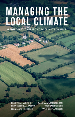 Managing the Local Climate: A Third Way to Respond to Climate Change - Van Woesik, Femke, and Van Steenbergen, Frank, and Sambalino, Francesco