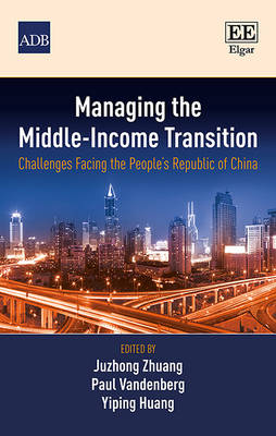 Managing the Middle-Income Transition: Challenges Facing the People's Republic of China - Zhuang, Juhzon (Editor), and Vandenberg, Paul (Editor), and Huang, Yiping (Editor)