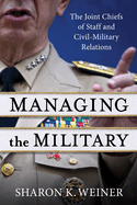 Managing the Military: The Joint Chiefs of Staff and Civil-Military Relations