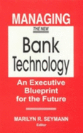 Managing the New Bank Technology: An Executive Blueprint for the Future - Seymann, Marilyn R