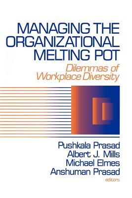 Managing the Organizational Melting Pot: Dilemmas of Workplase Diversity - Prasad, Pushkala (Editor), and Mills, Albert J, Professor (Editor), and Prasad, Anshuman (Editor)