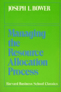 Managing the Resource Allocation Process: A Guide to Greater Profits in Highly Contested Markets