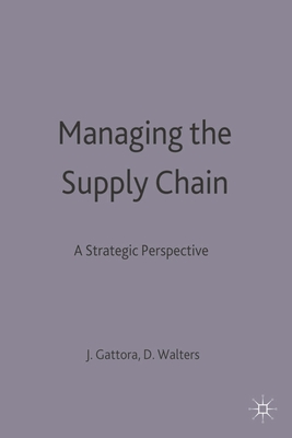 Managing the Supply Chain: A Strategic Perspective - Gattorna, J.L., and Walters, D W