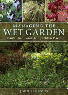 Managing the Wet Garden: Plants That Flourish in Problem Places