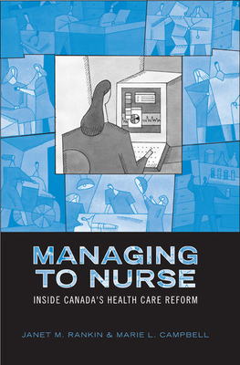 Managing to Nurse: Inside Canada's Health Care Reform - Holman, Christopher