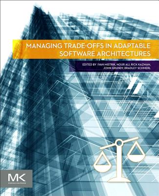 Managing Trade-offs in Adaptable Software Architectures - Mistrik, Ivan (Editor), and Ali, Nour (Editor), and Kazman, Rick (Editor)