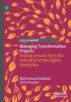 Managing Transformation Projects: Tracing Lessons from the Industrial to the Digital Revolution - Kozak-Holland, Mark, and Procter, Chris