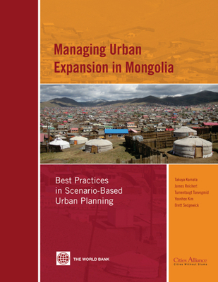 Managing Urban Expansion in Mongolia: Best Practices in Scenario-Based Urban Planning - Kamata, Takuya, and Reichert, James A, and Tsevegmid, Tumentsogt