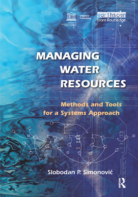 Managing Water Resources: Methods and Tools for a Systems Approach - Simonovic, Slobodan P