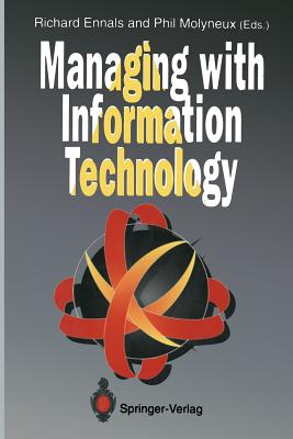 Managing with Information Technology - Ennals, Richard (Editor), and Molyneux, Philip (Editor)