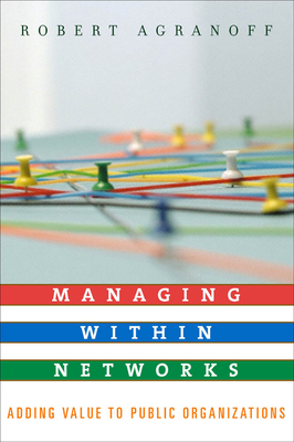Managing within Networks: Adding Value to Public Organizations - Agranoff, Robert (Contributions by)