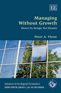 Managing Without Growth: Slower by Design, Not Disaster - Victor, Peter A