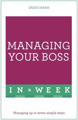 Managing Your Boss In A Week: Managing Up In Seven Simple Steps - Mann, Sandi