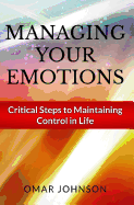 Managing Your Emotions: Critical Steps to Maintaining Control in Life