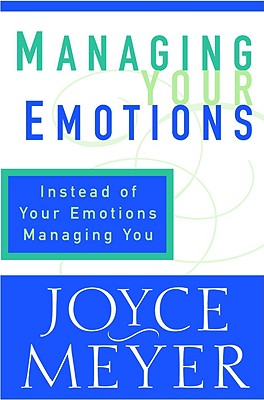 Managing Your Emotions: Instead of Your Emotions Managing You - Meyer, Joyce