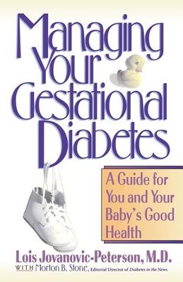Managing Your Gestational Diabetes: A Guide for You and Your Baby's Good Health - Jovanovic-Peterson, Lois, M.D.
