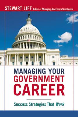 Managing Your Government Career: Success Strategies That Work - Liff, Stewart