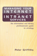 Managing Your Internet and Intranet Services: The Information and Library Professional's Guide to Strategy