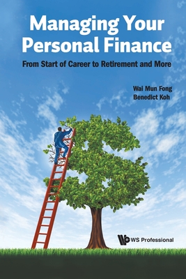 Managing Your Personal Finance: From Start of Career to Retirement and More - Fong, Wai Mun, and Koh, Benedict Seng Kee