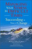Managing Your Stress in Difficult Times: Succeeding in Times of Change