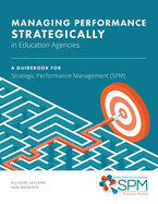 ManagingPerformance Strategically in Education Agencies: A Guidebook for Strategic Performance Management (SPM)