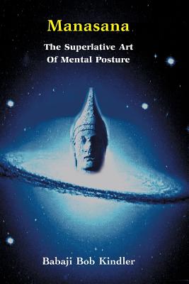 Manasana - The Superlative Art of Mental Posture - Kindler, Babaji Bob