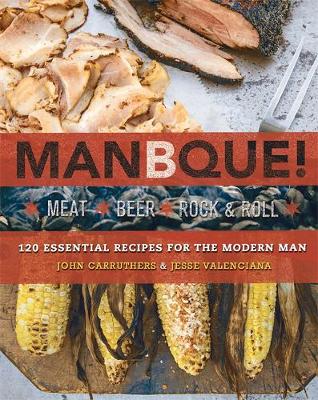 Manbque: Meat. Beer. Rock and Roll. - Carruthers, John, and Valenciana, Jesse