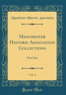 Manchester Historic Association Collections, Vol. 4: Part One (Classic Reprint)