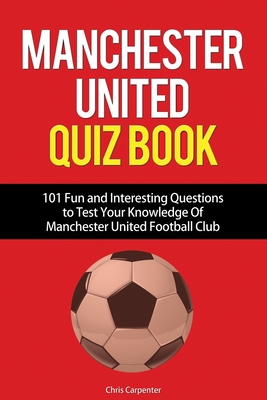 Manchester United Quiz Book: 101 Questions about Man Utd - Carpenter, Chris