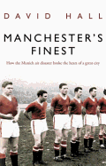 Manchester's Finest: How the Munich Air Disaster Broke the Heart of a Great City