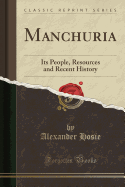 Manchuria: Its People, Resources and Recent History (Classic Reprint)