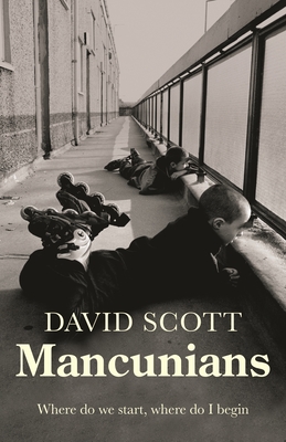 Mancunians: Where Do We Start, Where Do I Begin? - Scott, David