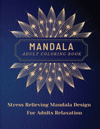 Mandala Adult Coloring Book: Most Beautiful Mandalas for Adults, A Coloring Book for Stress Relieving and Relaxation with Mandala Designs Animals, Flowers, Paisley Patterns and Much More. The art of Mandala