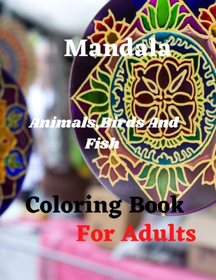 Mandala Animals, Birds And Fish Coloring Book For Adults: Amazing new Adult Coloring Book Featuring 70 of the World's Most Beautiful Mandalas for Stress Relief and Relaxation, Designed to Soothe the Soul, With Thick Artist Quality Paper - Hoffman, Ivory