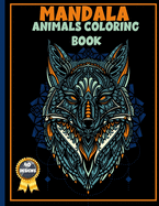 Mandala Animals Coloring Book: Adult Coloring Book for Stress Relieving Featuring Lions, Owls, Whales, Dogs And More for You to Discover