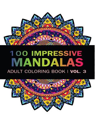 Mandala Coloring Book: 100 IMRESSIVE MANDALAS Adult Coloring BooK ( Vol. 3 ): Stress Relieving Patterns for Adult Relaxation, Meditation - Art, V