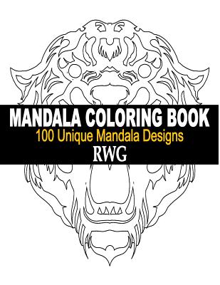 Mandala Coloring Book: 100 Unique Mandala Designs and Stress Relieving Patterns for Adult Relaxation, Meditation, and Happiness - Rwg