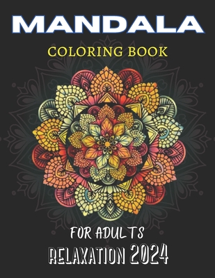 mandala coloring book for adults relaxation 2024: A Mandala Coloring Book for Adult Relaxation in 2024 - Mi Book Publishers