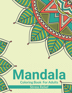 Mandala Coloring Book For Adults Stress Relief: Beautiful Adults Mandala Coloring Book For Stress Relief And Relaxation. An Adult Coloring Book With Fun, Easy, And Stress Relieving Mandala Designs