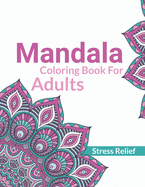 Mandala Coloring Book For Adults Stress Relief: Beautiful Simple Adults Mandala Designs For Stress Relief. Adult Mandala Coloring Pages For Meditation And Happiness. Stress Relieving Mandala Designs For Adults Relaxation